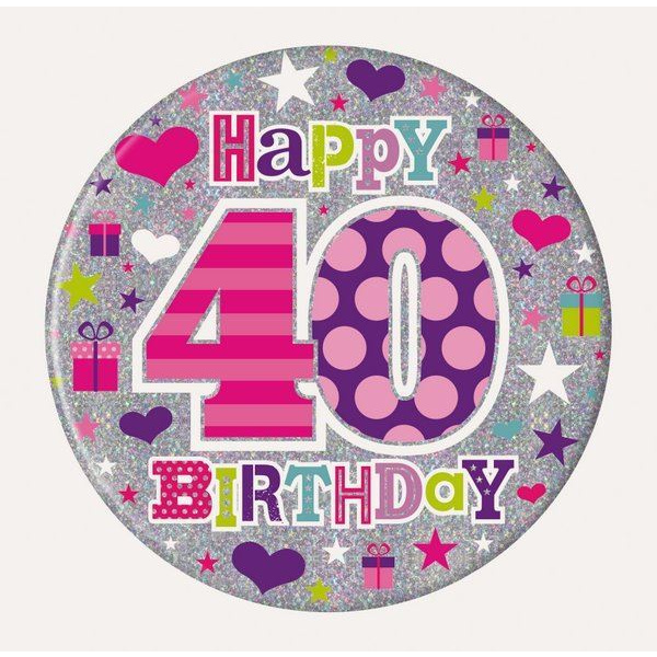 HAPPY BIRTHDAY AGE 40 BADGE FEMALE 15CM